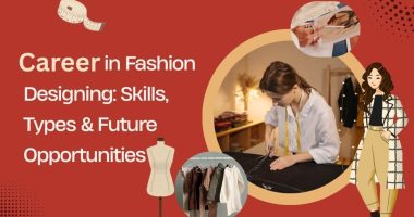 Career in Fashion Designing: Skills, Types & Future Opportunities