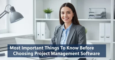 Most Important Things To Know Before Choosing Project Management Software